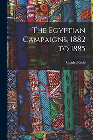 The Egyptian Campaigns, 1882 to 1885