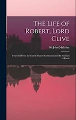 The Life of Robert, Lord Clive: Collected From the Family Papers Communicated By the Earl of Powis 