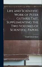 Life and Scientific Work of Peter Guthrie Tait, Supplementing the Two Volumes of Scientific Papers 