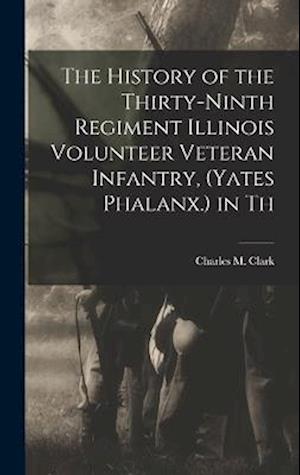 The History of the Thirty-Ninth Regiment Illinois Volunteer Veteran Infantry, (Yates Phalanx.) in Th