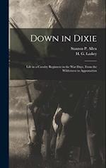 Down in Dixie: Life in a Cavalry Regiment in the War Days, From the Wilderness to Appomattox 