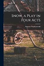 Snow, a Play in Four Acts 