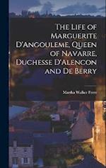 The Life of Marguerite D'Angouleme, Queen of Navarre, Duchesse D'Alencon and de Berry 