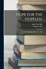 Hope for the Hopeless: An Autobiography of John Vine Hall 