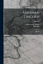Abraham Lincoln: A History; Volume V 