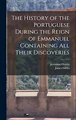 The History of the Portuguese During the Reign of Emmanuel Containing all Their Discoveries 