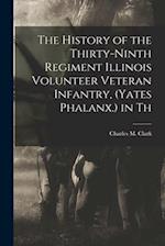 The History of the Thirty-Ninth Regiment Illinois Volunteer Veteran Infantry, (Yates Phalanx.) in Th 