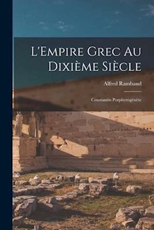 L'Empire grec au dixième siècle; Constantin Porphyrogénète