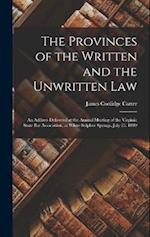 The Provinces of the Written and the Unwritten Law: An Address Delivered at the Annual Meeting of the Virginia State Bar Association, at White Sulphur