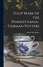 Tulip Ware of the Pennsylvania-German Potters 