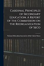 Cardinal Principles of Secondary Education. A Report of the Commission on the Reorganization of Seco 