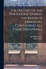 The History of the Portuguese During the Reign of Emmanuel Containing all Their Discoveries 