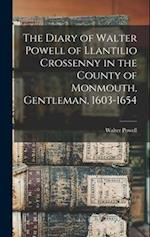 The Diary of Walter Powell of Llantilio Crossenny in the County of Monmouth, Gentleman, 1603-1654 