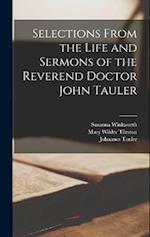 Selections From the Life and Sermons of the Reverend Doctor John Tauler 