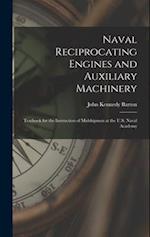 Naval Reciprocating Engines and Auxiliary Machinery: Textbook for the Instruction of Midshipmen at the U.S. Naval Academy 