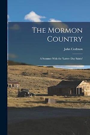 The Mormon Country: A Summer With the 'Latter- Day Saints'
