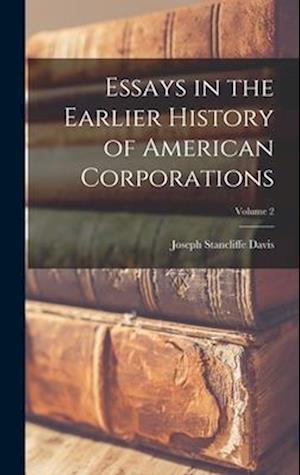 Essays in the Earlier History of American Corporations; Volume 2