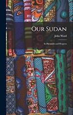Our Sudan: Its Pyramids and Progress 