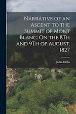 Narrative of an Ascent to the Summit of Mont Blanc, On the 8Th and 9Th of August, 1827 
