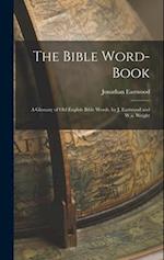 The Bible Word-Book: A Glossary of Old English Bible Words, by J. Eastwood and W.a. Wright 