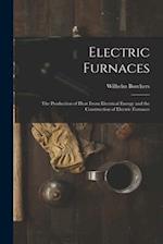 Electric Furnaces: The Production of Heat From Electrical Energy and the Construction of Electric Furnaces 