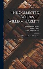 The Collected Works of William Hazlitt: A Reply to Malthus. the Spirit of the Age, Etc 