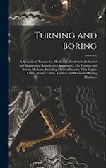 Turning and Boring: A Specialized Treatise for Machinists, Students in Industrial and Engineering Schools, and Apprentices, On Turning and Boring Meth