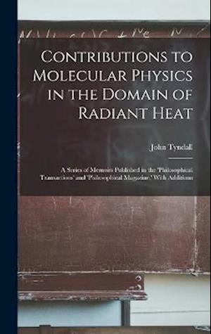 Contributions to Molecular Physics in the Domain of Radiant Heat: A Series of Memoirs Published in the 'philosophical Transactions' and 'philosophical