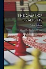 The Game of Draughts: Simplified and Illus. With Practical Diagrams 