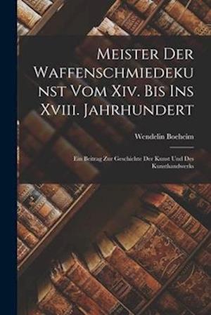 Meister Der Waffenschmiedekunst Vom Xiv. Bis Ins Xviii. Jahrhundert