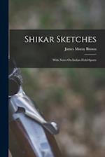 Shikar Sketches: With Notes On Indian Field-Sports 