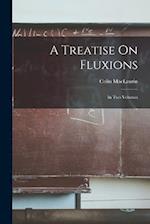 A Treatise On Fluxions: In Two Volumes 