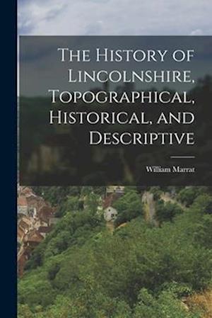 The History of Lincolnshire, Topographical, Historical, and Descriptive