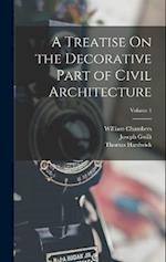 A Treatise On the Decorative Part of Civil Architecture; Volume 1 