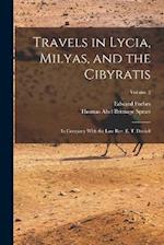 Travels in Lycia, Milyas, and the Cibyratis: In Company With the Late Rev. E. T. Daniell; Volume 2 