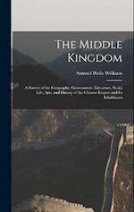 The Middle Kingdom: A Survey of the Geography, Government, Literature, Social Life, Arts, and History of the Chinese Empire and Its Inhabitants 
