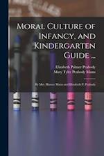 Moral Culture of Infancy, and Kindergarten Guide ...: By Mrs. Horace Mann and Elizabeth P. Peabody 