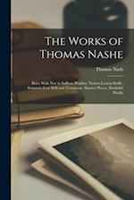 The Works of Thomas Nashe: Have With Yov to Saffron-Walden. Nashes Lenten Stvffe. Svmmers Last Will and Testament. Shorter Pieces. Doubtful Works 