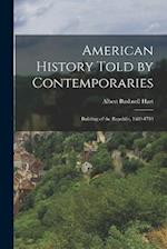 American History Told by Contemporaries: Building of the Republic, 1689-1783 
