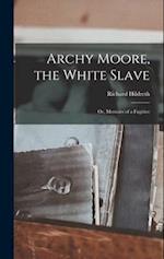 Archy Moore, the White Slave: Or, Memoirs of a Fugitive 