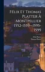 Félix Et Thomas Platter À Montpellier 1552-1559--1595-1599