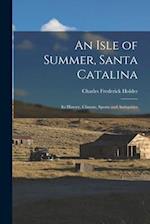 An Isle of Summer, Santa Catalina: Its History, Climate, Sports and Antiquities 