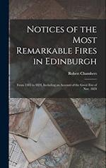 Notices of the Most Remarkable Fires in Edinburgh: From 1385 to 1824, Including an Account of the Great Fire of Nov. 1824 