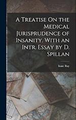 A Treatise On the Medical Jurisprudence of Insanity. With an Intr. Essay by D. Spillan 