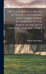 The Four Ancient Books of Wales Containing the Cymric Poems Attributed to the Bards of the Sixth Century, Volume 1, part 1 