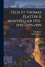 Félix Et Thomas Platter À Montpellier 1552-1559--1595-1599