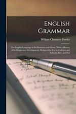 English Grammar: The English Language in Its Elements and Forms. With a History of Its Origin and Development. Designed for Use in Colleges and School