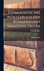 Etymologisches Wörterbuch Der Romanischen Sprachen, Erster Theil