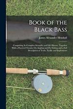 Book of the Black Bass: Comprising Its Complete Scientific and Life History, Together With a Practical Treatise On Angling and Fly Fishing and a Full 
