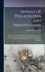 Annals of Philadelphia and Pennsylvania: Being a Collection of Memoirs, Anecdotes, and Incidents of the City and Its Inhabitants, and of the Earliest 